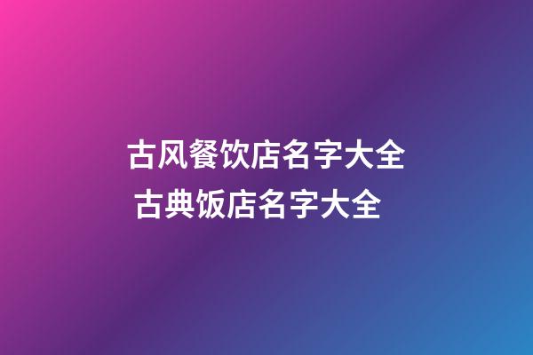 古风餐饮店名字大全 古典饭店名字大全-第1张-店铺起名-玄机派